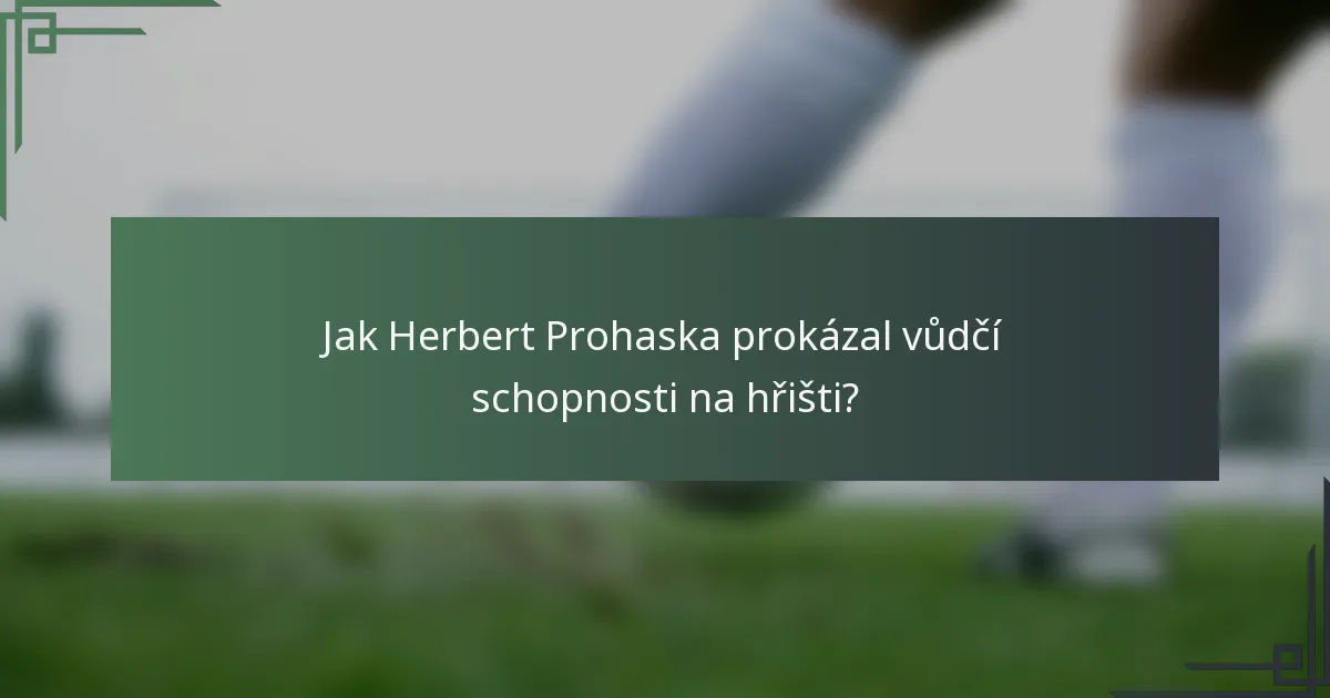 Jak Herbert Prohaska prokázal vůdčí schopnosti na hřišti?