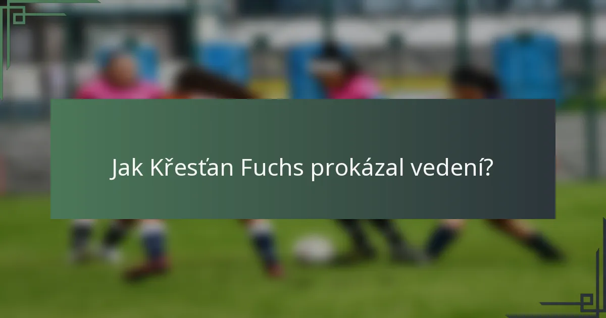 Jak Křesťan Fuchs prokázal vedení?