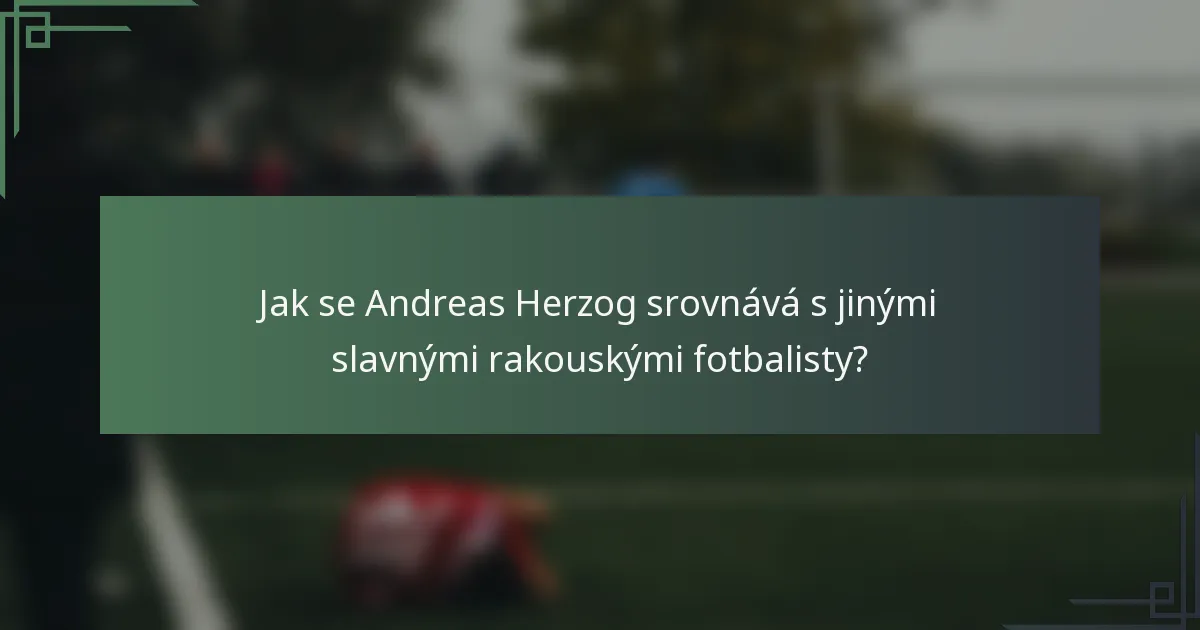 Jak se Andreas Herzog srovnává s jinými slavnými rakouskými fotbalisty?