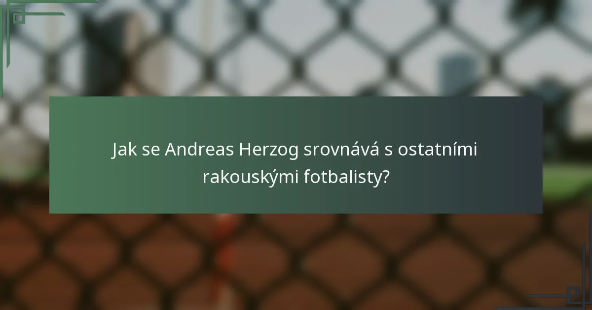 Jak se Andreas Herzog srovnává s ostatními rakouskými fotbalisty?