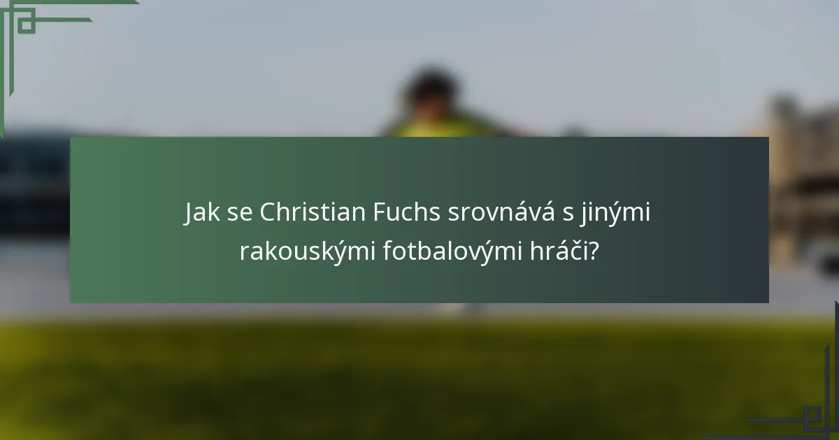 Jak se Christian Fuchs srovnává s jinými rakouskými fotbalovými hráči?