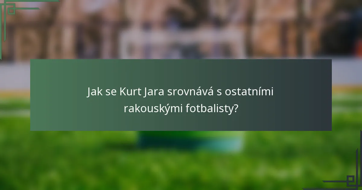 Jak se Kurt Jara srovnává s ostatními rakouskými fotbalisty?