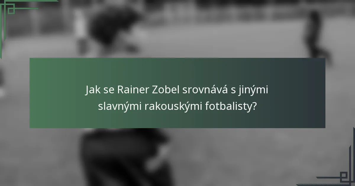 Jak se Rainer Zobel srovnává s jinými slavnými rakouskými fotbalisty?