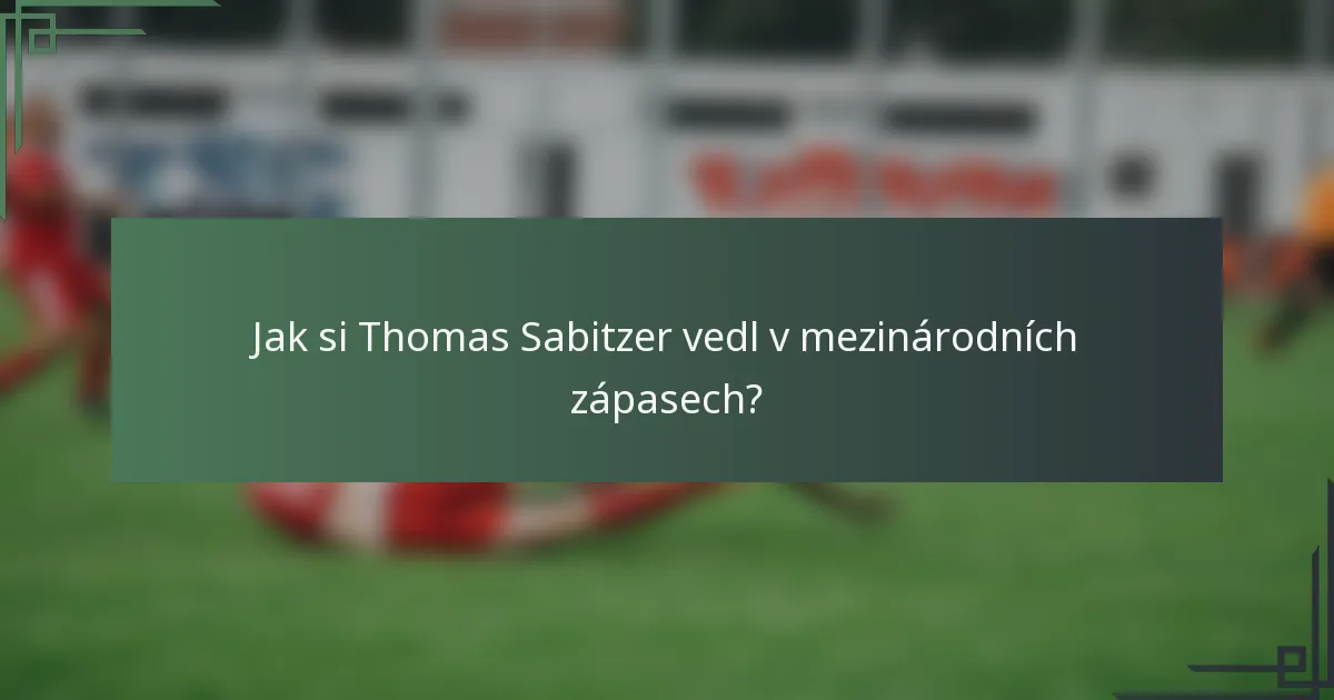 Jak si Thomas Sabitzer vedl v mezinárodních zápasech?