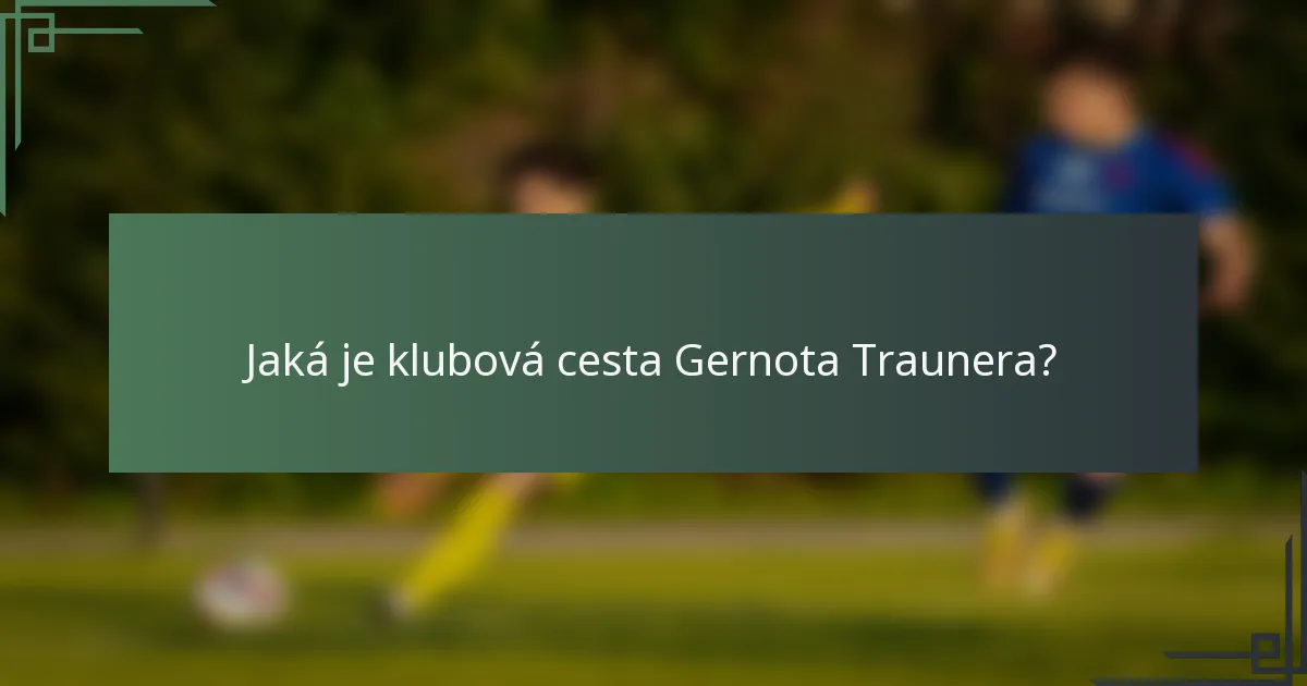 Jaká je klubová cesta Gernota Traunera?
