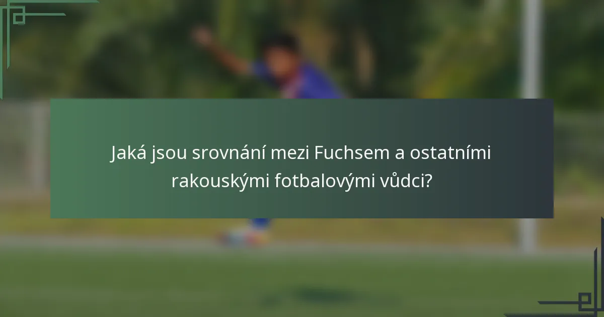 Jaká jsou srovnání mezi Fuchsem a ostatními rakouskými fotbalovými vůdci?