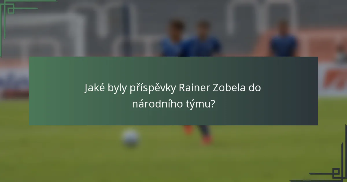 Jaké byly příspěvky Rainer Zobela do národního týmu?
