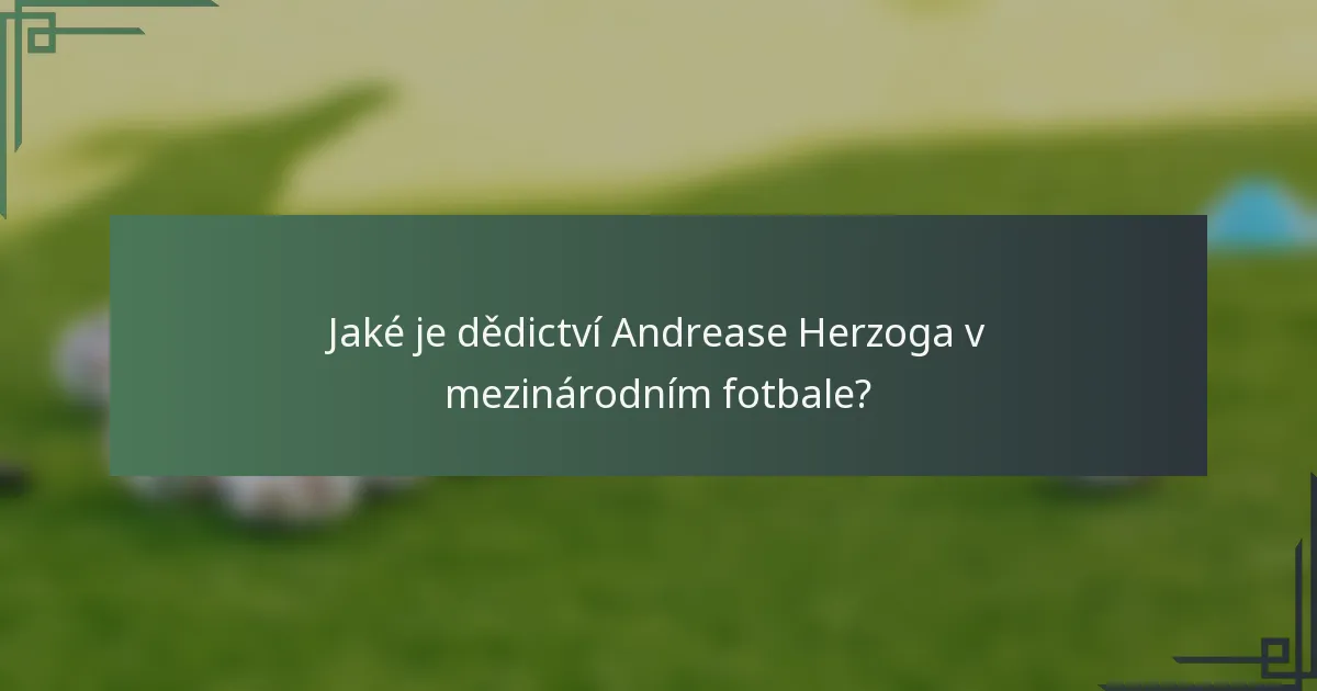 Jaké je dědictví Andrease Herzoga v mezinárodním fotbale?