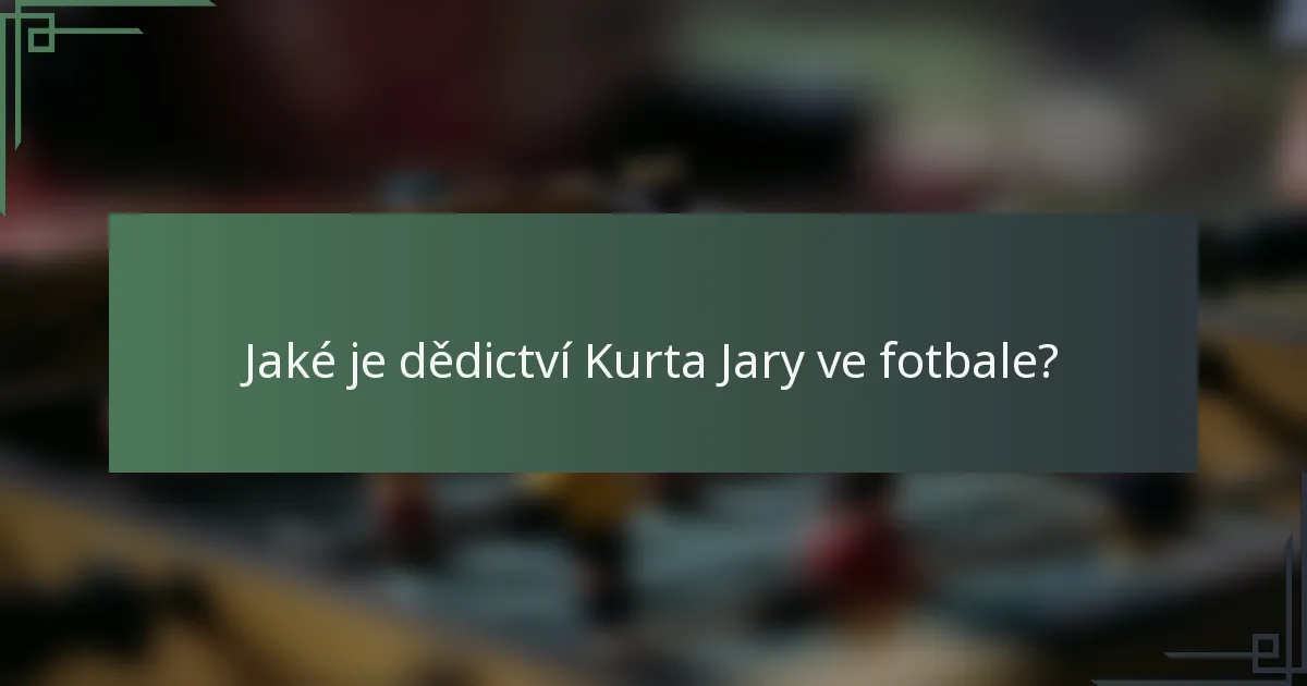 Jaké je dědictví Kurta Jary ve fotbale?