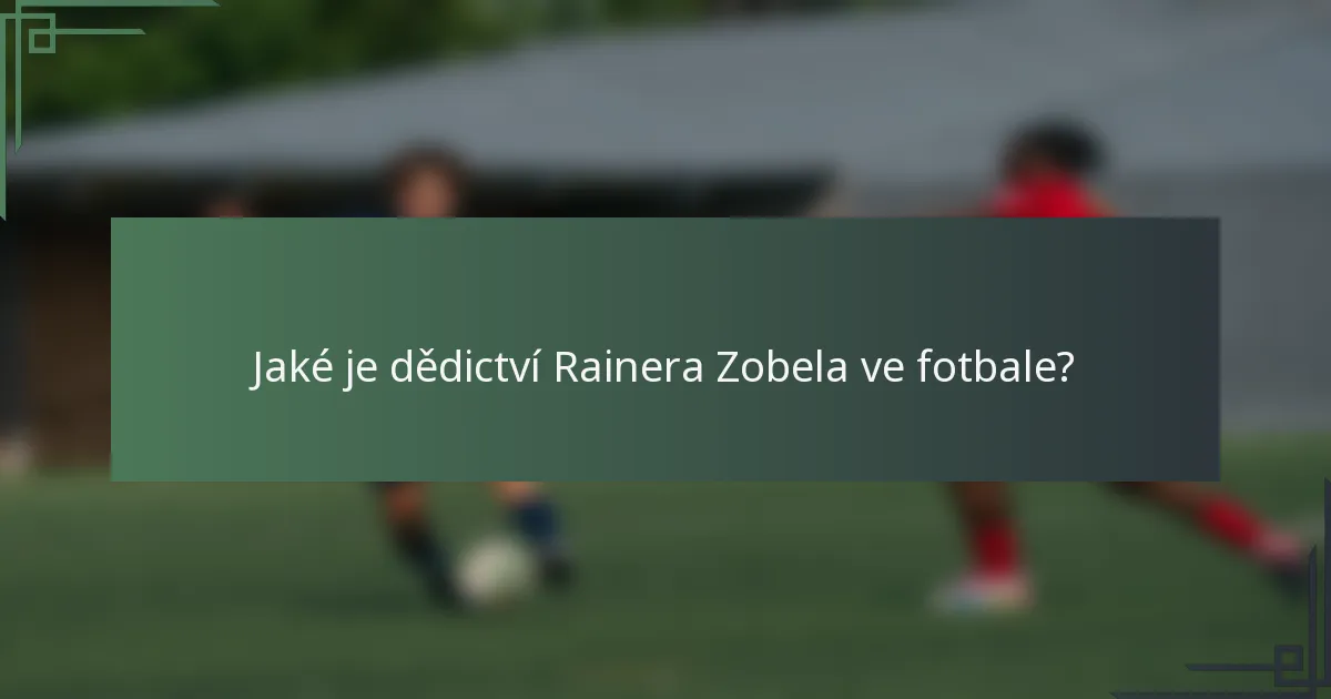 Jaké je dědictví Rainera Zobela ve fotbale?