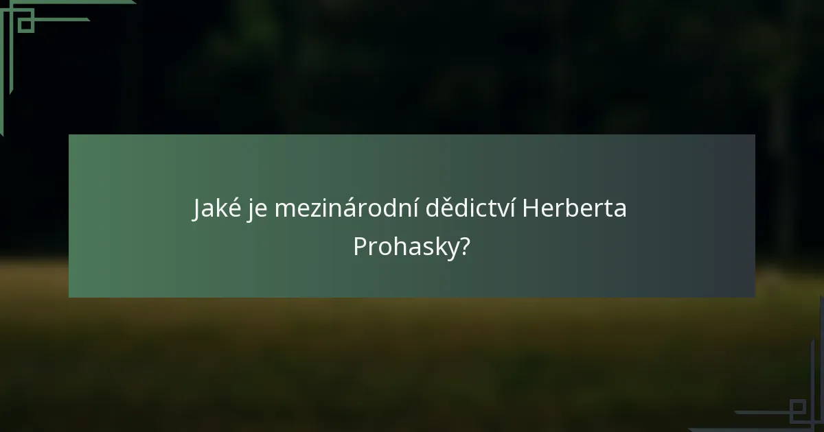 Jaké je mezinárodní dědictví Herberta Prohasky?