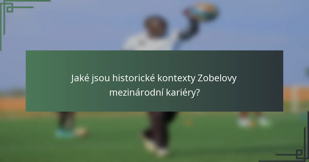 Jaké jsou historické kontexty Zobelovy mezinárodní kariéry?