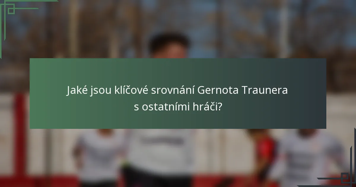 Jaké jsou klíčové srovnání Gernota Traunera s ostatními hráči?