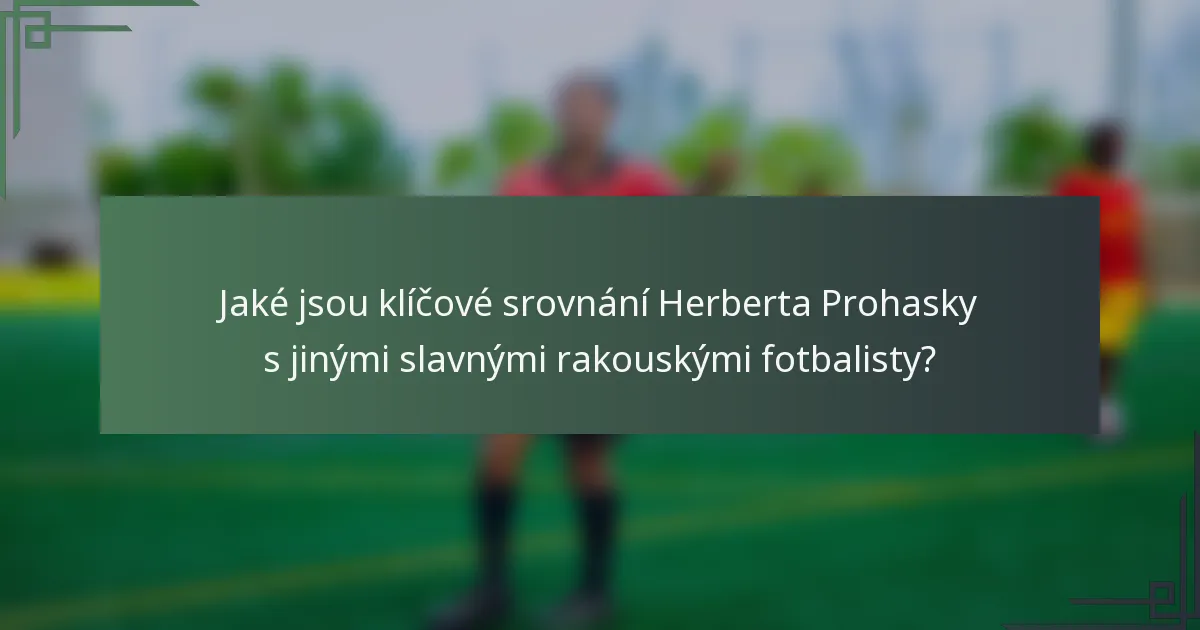 Jaké jsou klíčové srovnání Herberta Prohasky s jinými slavnými rakouskými fotbalisty?