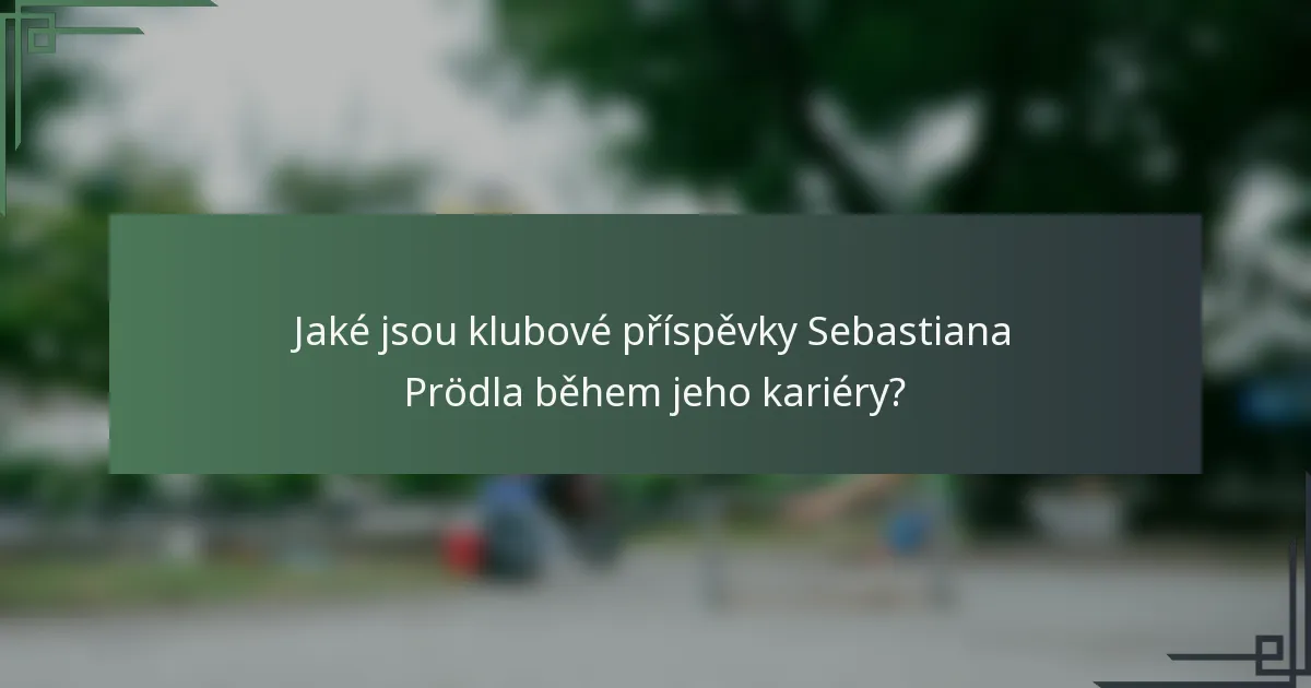 Jaké jsou klubové příspěvky Sebastiana Prödla během jeho kariéry?