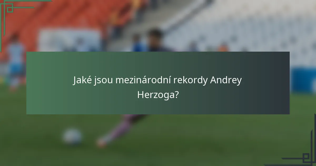 Jaké jsou mezinárodní rekordy Andrey Herzoga?
