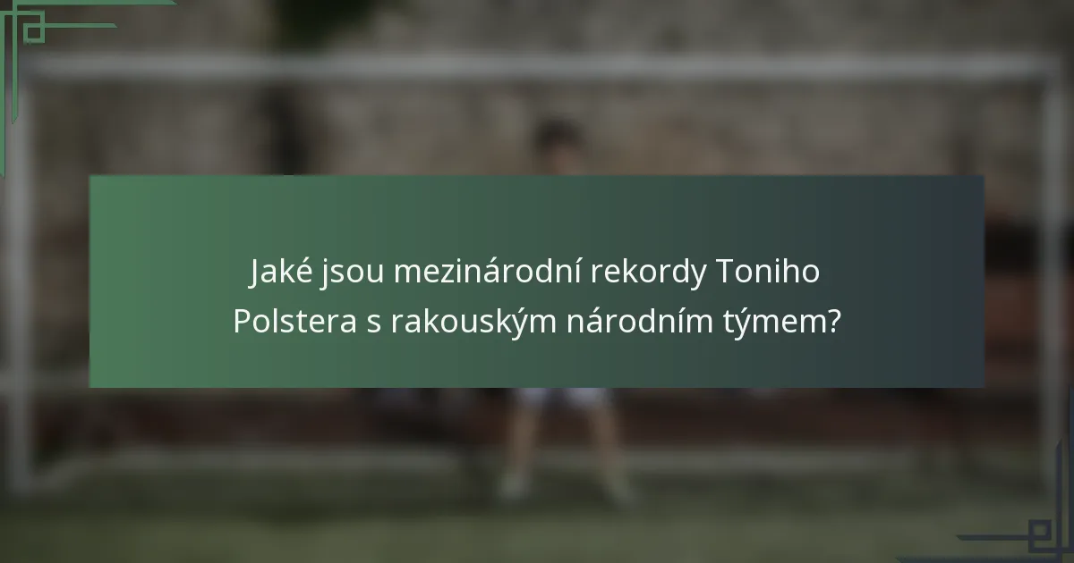 Jaké jsou mezinárodní rekordy Toniho Polstera s rakouským národním týmem?