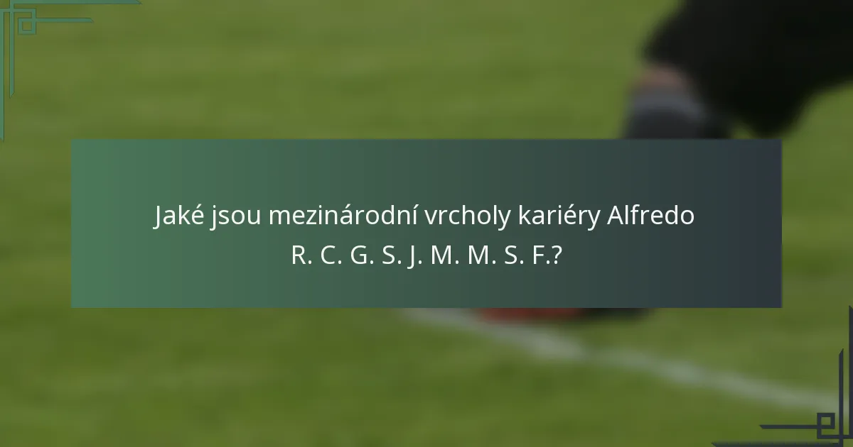 Jaké jsou mezinárodní vrcholy kariéry Alfredo R. C. G. S. J. M. M. S. F.?