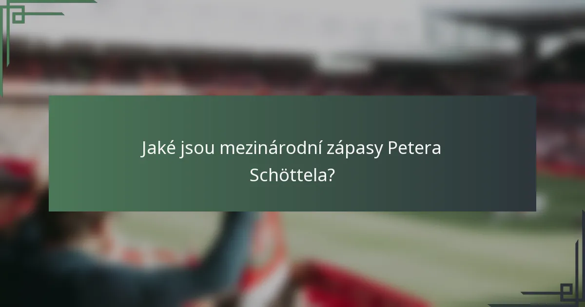 Jaké jsou mezinárodní zápasy Petera Schöttela?