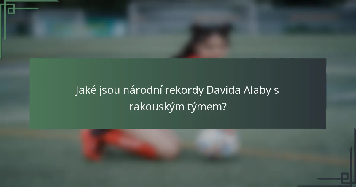 Jaké jsou národní rekordy Davida Alaby s rakouským týmem?