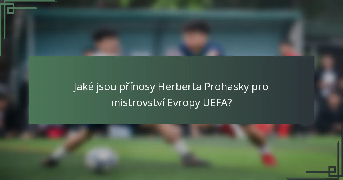 Jaké jsou přínosy Herberta Prohasky pro mistrovství Evropy UEFA?