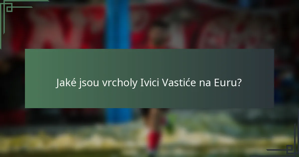 Jaké jsou vrcholy Ivici Vastiće na Euru?