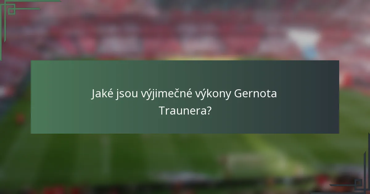 Jaké jsou výjimečné výkony Gernota Traunera?