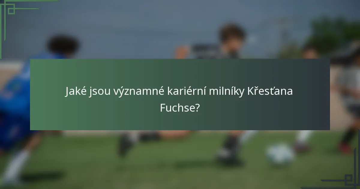 Jaké jsou významné kariérní milníky Křesťana Fuchse?