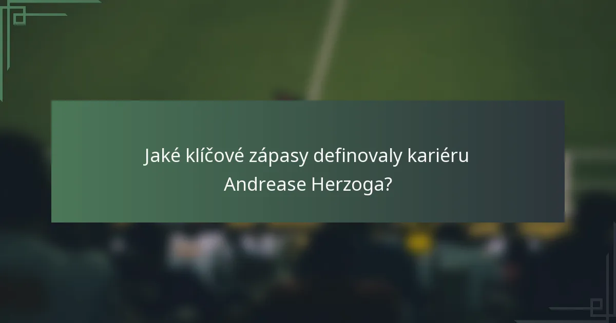 Jaké klíčové zápasy definovaly kariéru Andrease Herzoga?