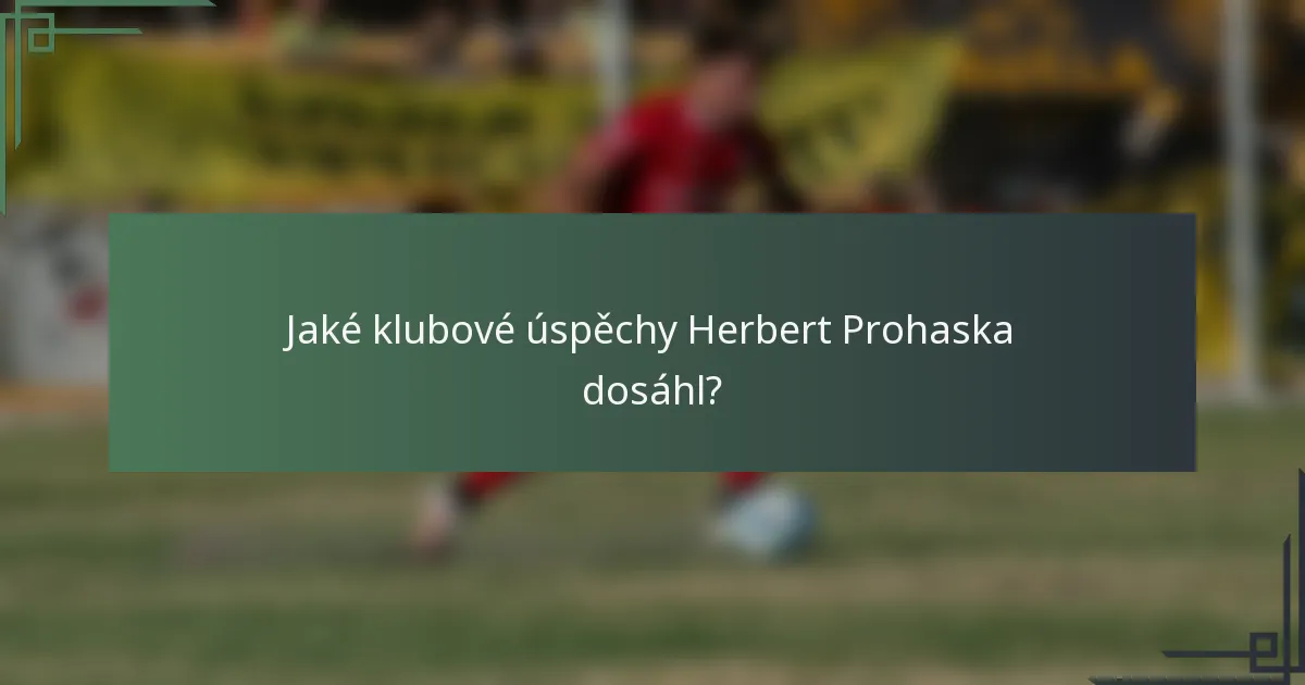 Jaké klubové úspěchy Herbert Prohaska dosáhl?