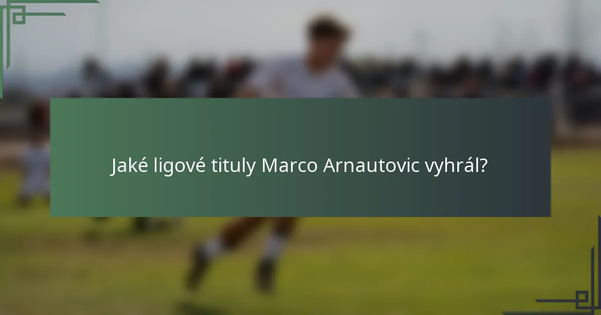Jaké ligové tituly Marco Arnautovic vyhrál?