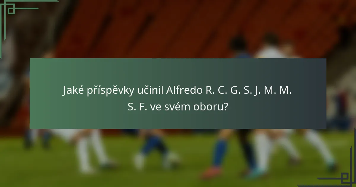 Jaké příspěvky učinil Alfredo R. C. G. S. J. M. M. S. F. ve svém oboru?