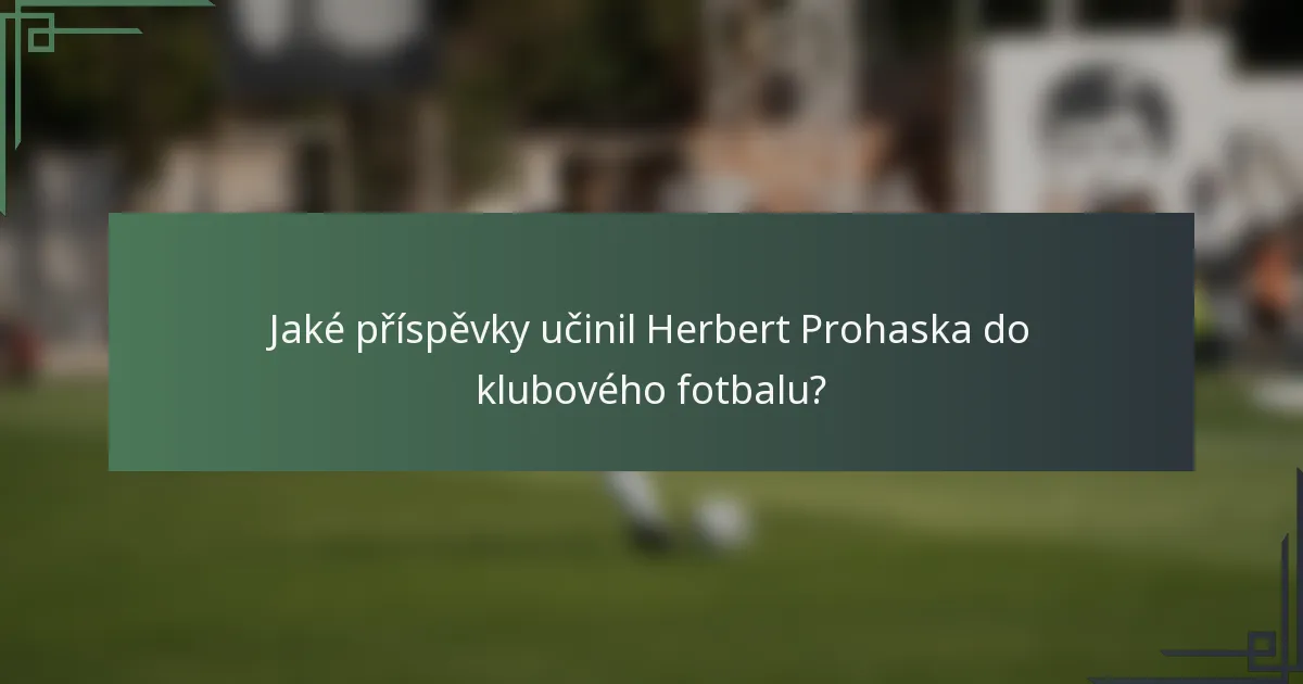 Jaké příspěvky učinil Herbert Prohaska do klubového fotbalu?