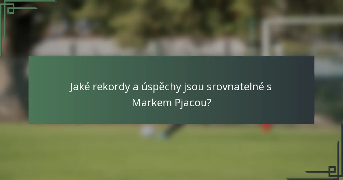 Jaké rekordy a úspěchy jsou srovnatelné s Markem Pjacou?