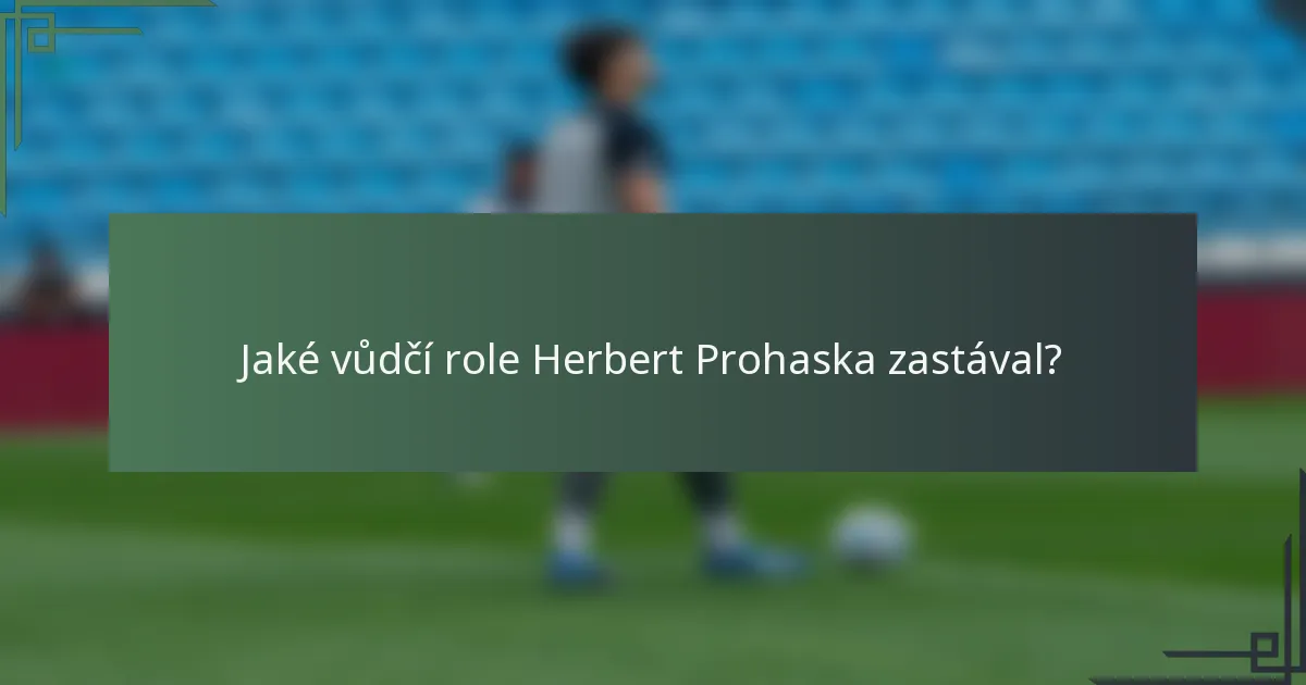Jaké vůdčí role Herbert Prohaska zastával?