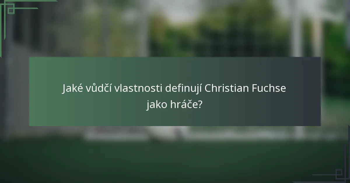 Jaké vůdčí vlastnosti definují Christian Fuchse jako hráče?