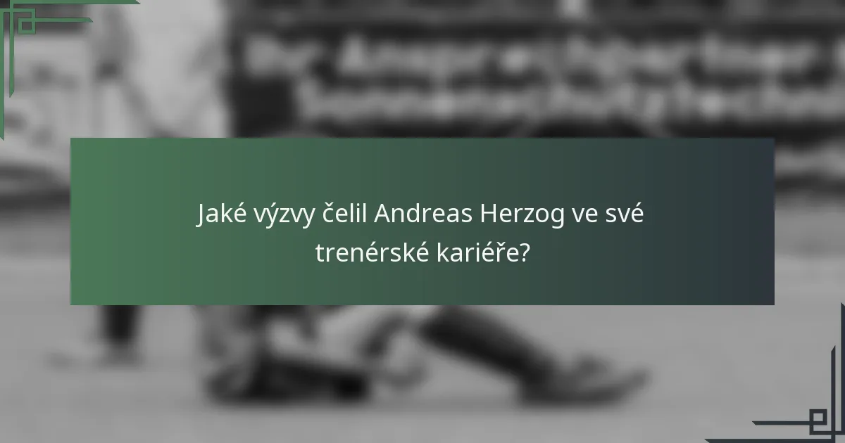 Jaké výzvy čelil Andreas Herzog ve své trenérské kariéře?