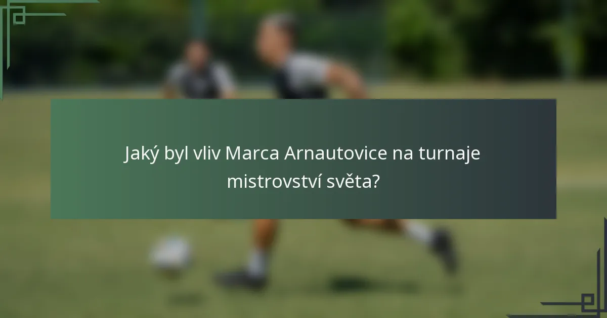 Jaký byl vliv Marca Arnautovice na turnaje mistrovství světa?