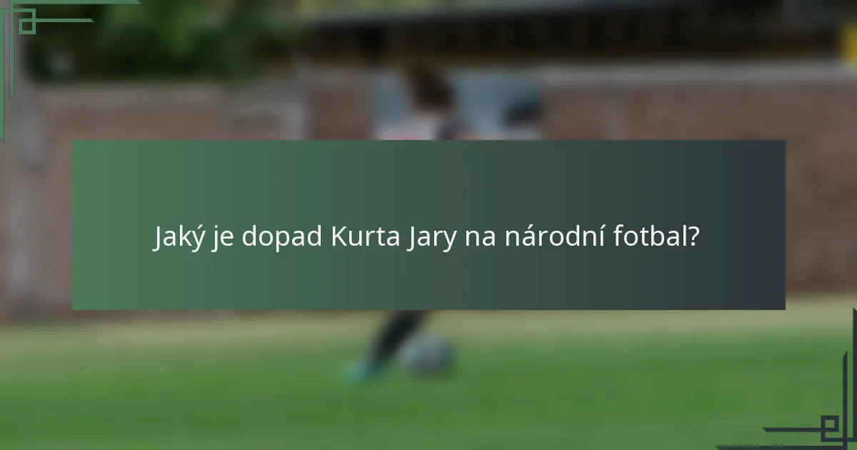 Jaký je dopad Kurta Jary na národní fotbal?