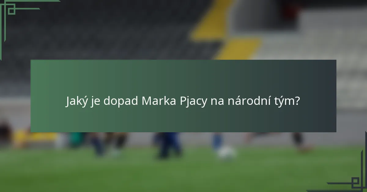 Jaký je dopad Marka Pjacy na národní tým?
