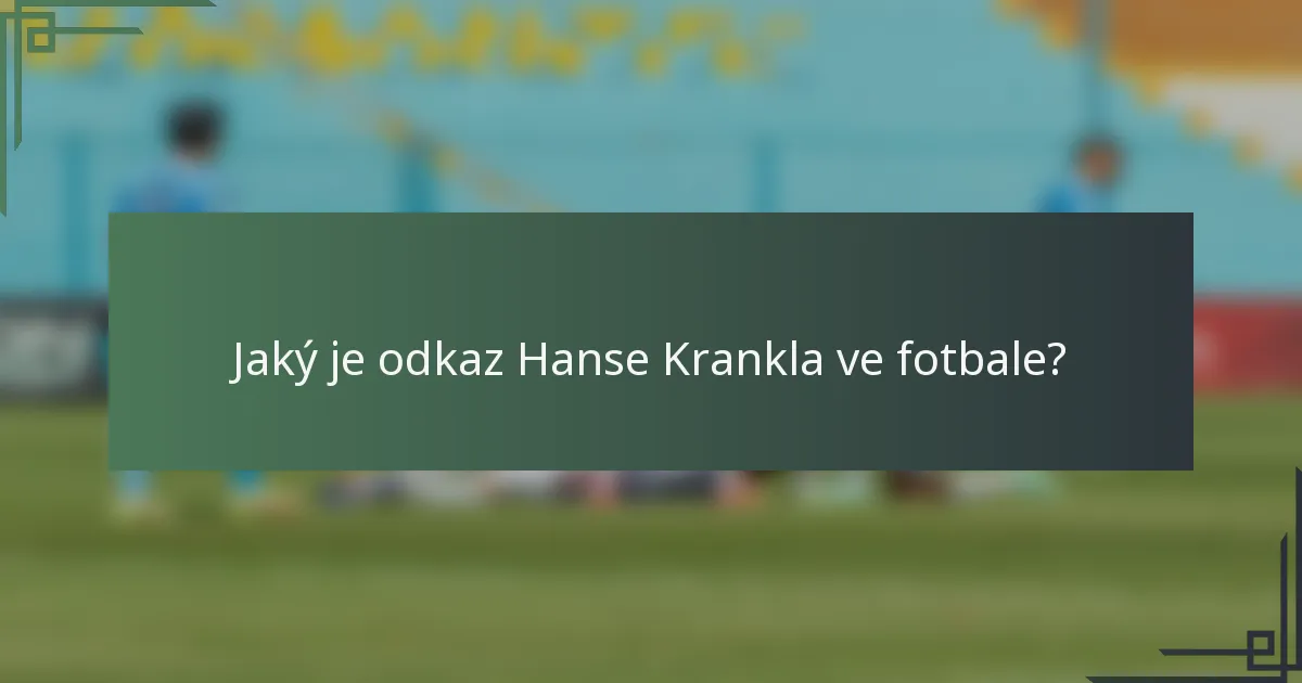 Jaký je odkaz Hanse Krankla ve fotbale?
