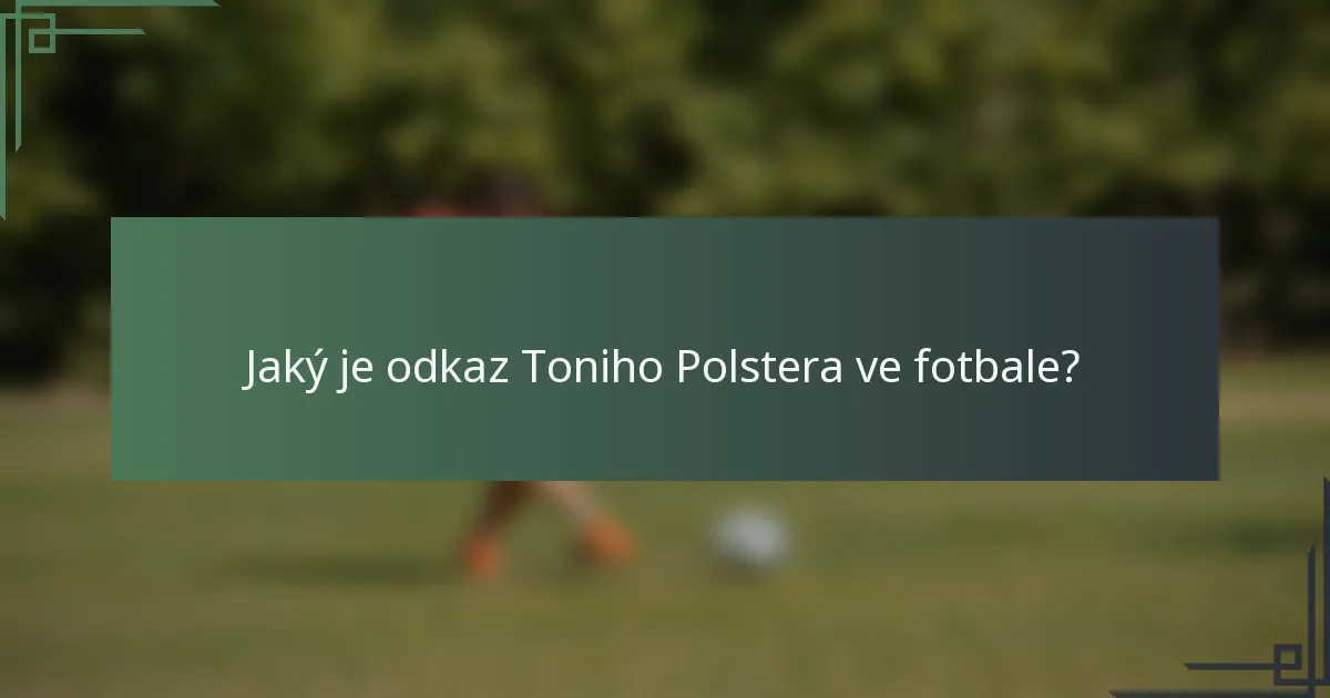 Jaký je odkaz Toniho Polstera ve fotbale?