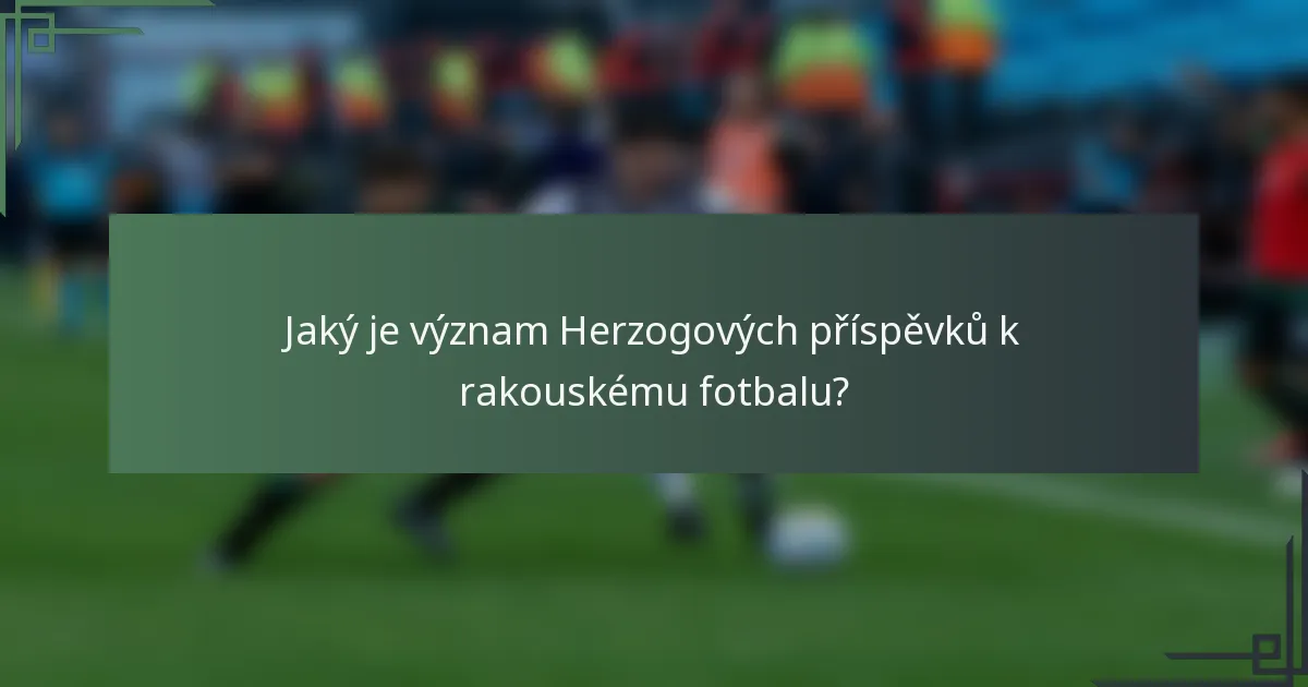 Jaký je význam Herzogových příspěvků k rakouskému fotbalu?