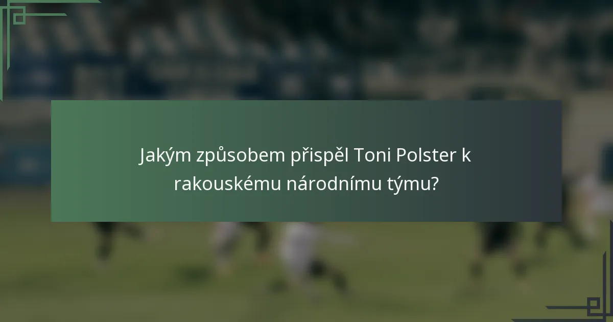 Jakým způsobem přispěl Toni Polster k rakouskému národnímu týmu?