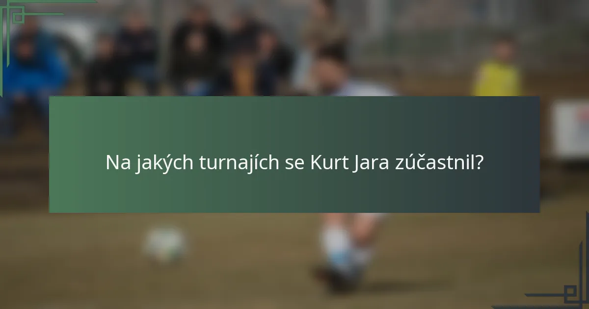 Na jakých turnajích se Kurt Jara zúčastnil?