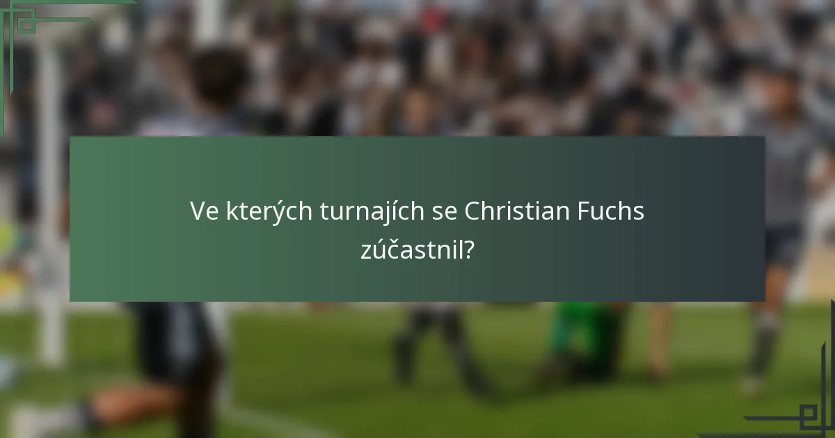 Ve kterých turnajích se Christian Fuchs zúčastnil?