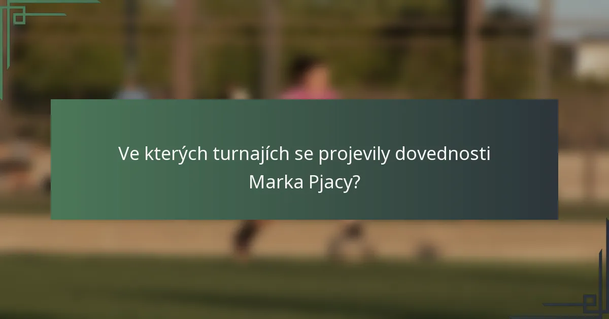 Ve kterých turnajích se projevily dovednosti Marka Pjacy?