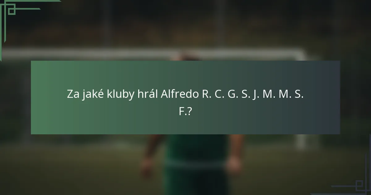 Za jaké kluby hrál Alfredo R. C. G. S. J. M. M. S. F.?